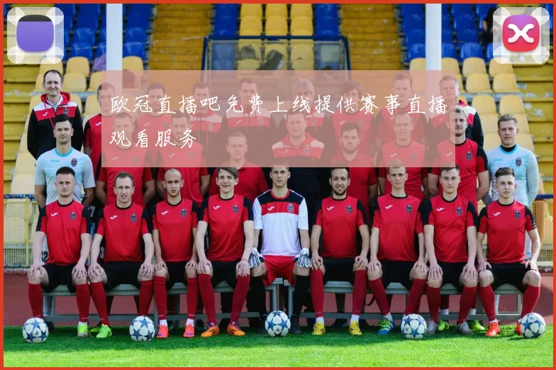 欧冠直播吧免费上线提供赛事直播观看服务