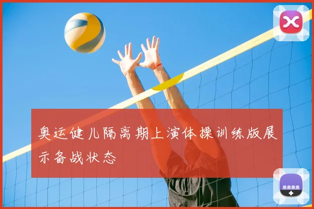 奥运健儿隔离期上演体操训练版展示备战状态