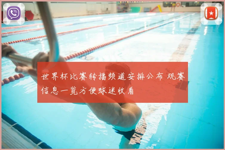 世界杯比赛转播频道安排公布 观赛信息一览方便球迷收看