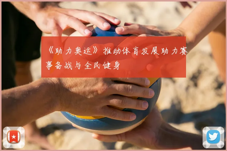 《助力奥运》推动体育发展助力赛事备战与全民健身