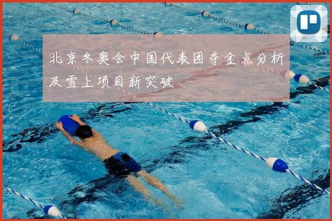 北京冬奥会中国代表团夺金点分析及雪上项目新突破