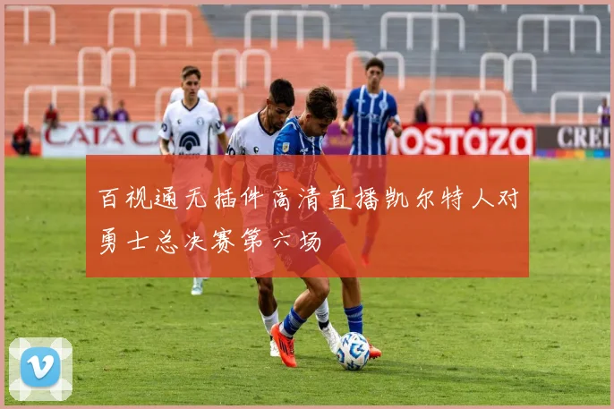 百视通无插件高清直播凯尔特人对勇士总决赛第六场