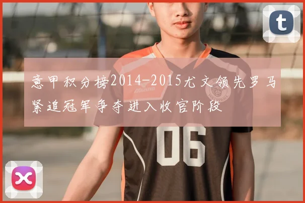 意甲积分榜2014-2015尤文领先罗马紧追冠军争夺进入收官阶段