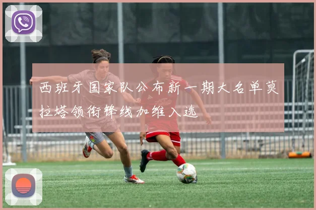 西班牙国家队公布新一期大名单莫拉塔领衔锋线加维入选