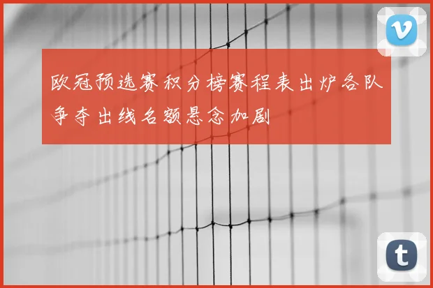 欧冠预选赛积分榜赛程表出炉各队争夺出线名额悬念加剧