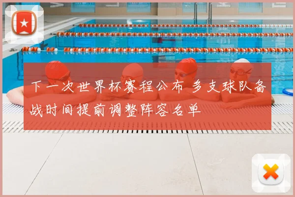 下一次世界杯赛程公布 多支球队备战时间提前调整阵容名单