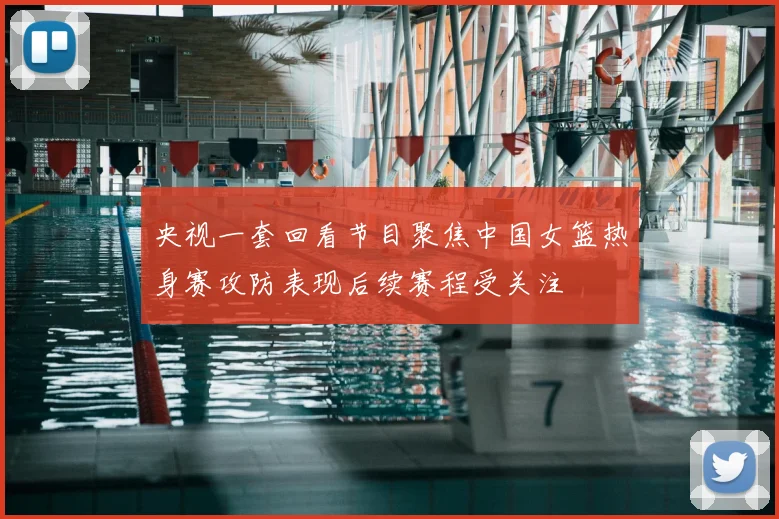 央视一套回看节目聚焦中国女篮热身赛攻防表现后续赛程受关注