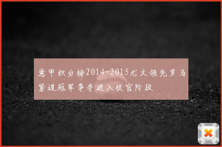 意甲积分榜2014-2015尤文领先罗马紧追冠军争夺进入收官阶段