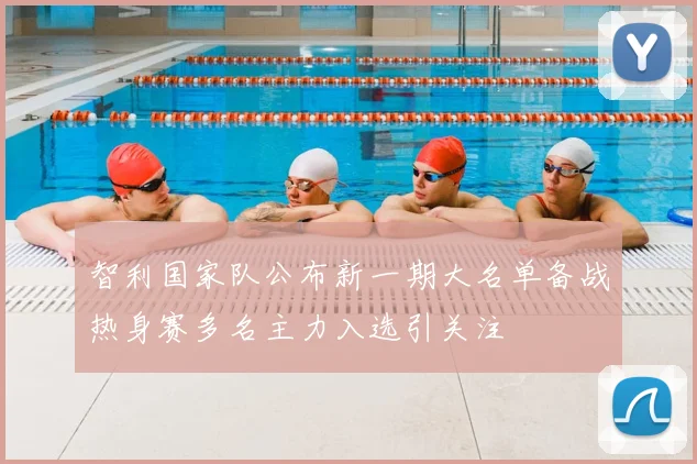 智利国家队公布新一期大名单备战热身赛多名主力入选引关注