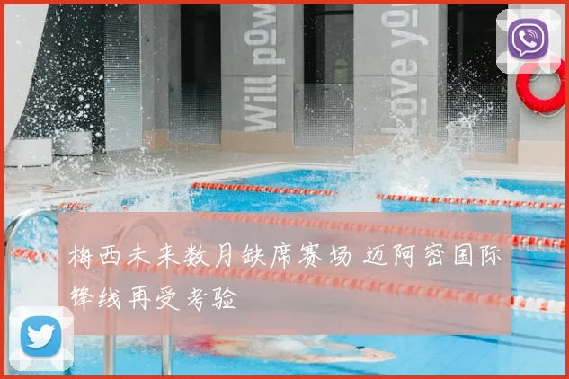 梅西未来数月缺席赛场 迈阿密国际锋线再受考验