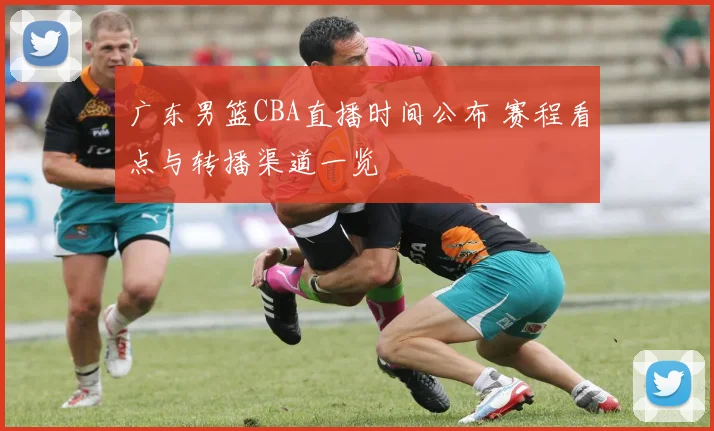 广东男篮CBA直播时间公布 赛程看点与转播渠道一览