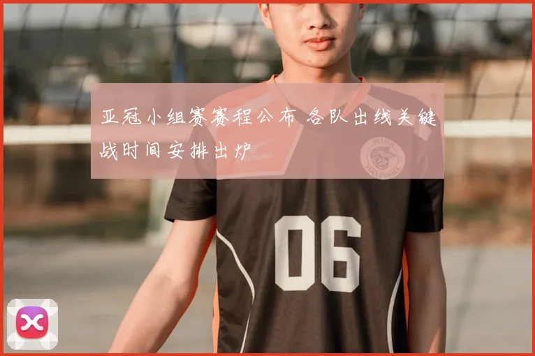 亚冠小组赛赛程公布 各队出线关键战时间安排出炉